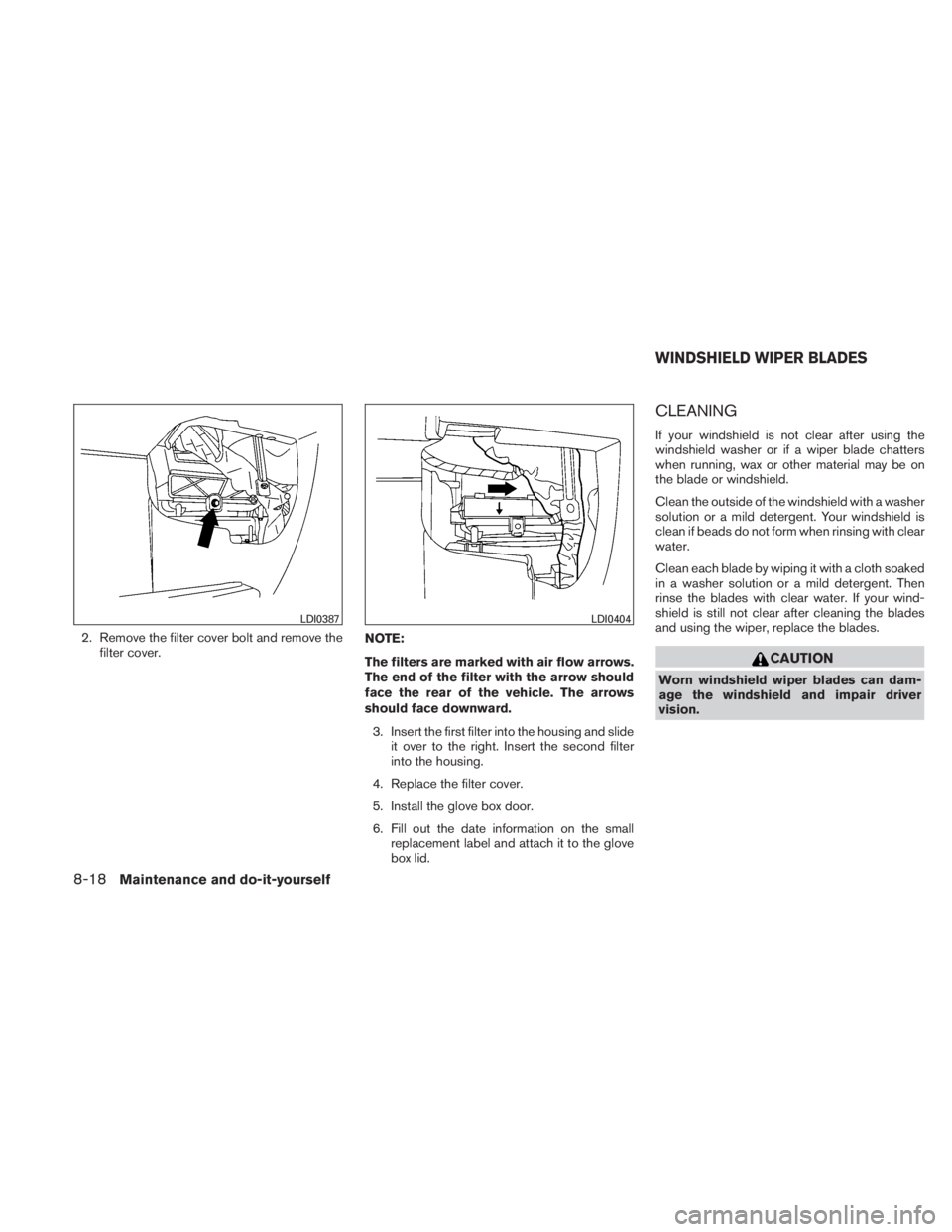 NISSAN TITAN 2010  Owners Manual 2. Remove the filter cover bolt and remove thefilter cover. NOTE:
The filters are marked with air flow arrows.
The end of the filter with the arrow should
face the rear of the vehicle. The arrows
shou