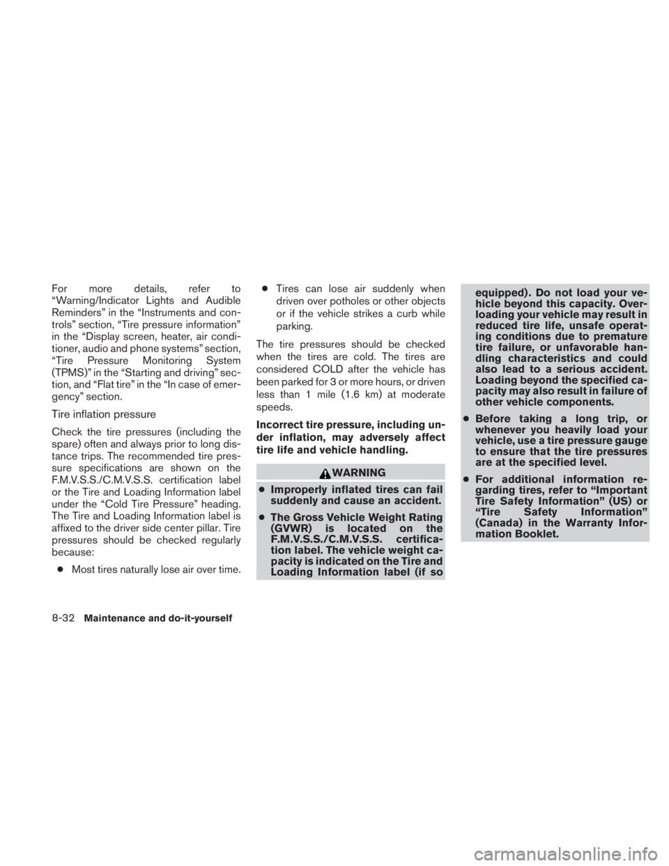 NISSAN TITAN 2010  Owners Manual For more details, refer to
“Warning/Indicator Lights and Audible
Reminders” in the “Instruments and con-
trols” section, “Tire pressure information”
in the “Display screen, heater, air c