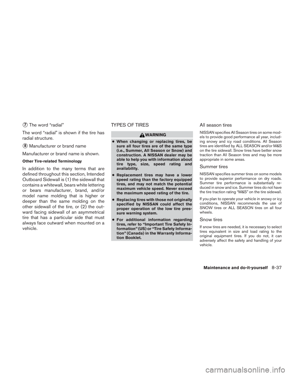 NISSAN TITAN 2010  Owners Manual 7The word “radial”
The word “radial” is shown if the tire has
radial structure.
8Manufacturer or brand name
Manufacturer or brand name is shown.
Other Tire-related Terminology
In addition to