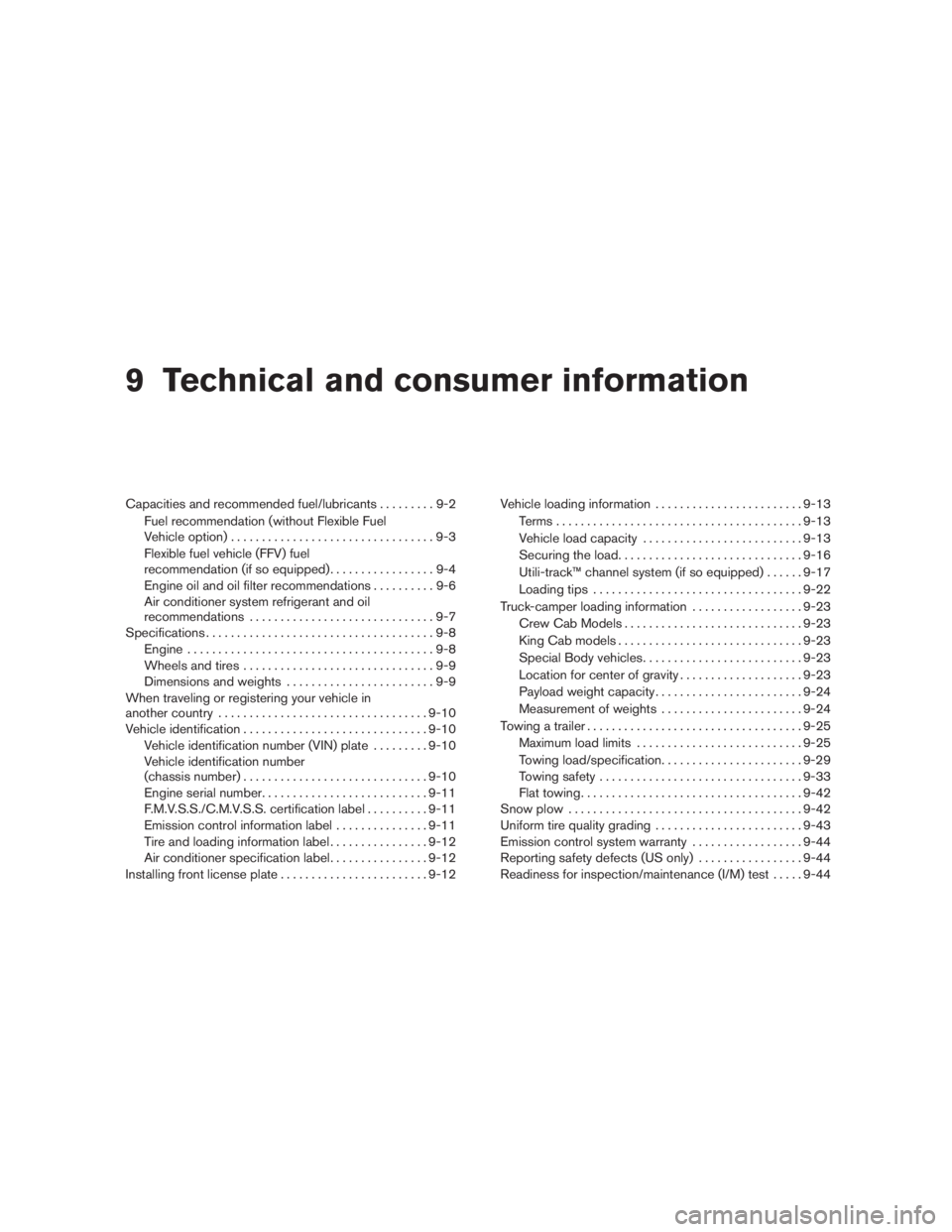 NISSAN TITAN 2010  Owners Manual 9 Technical and consumer information
Capacities and recommended fuel/lubricants.........9-2
Fuel recommendation (without Flexible Fuel
Vehicle option) .................................9-3
Flexible fue