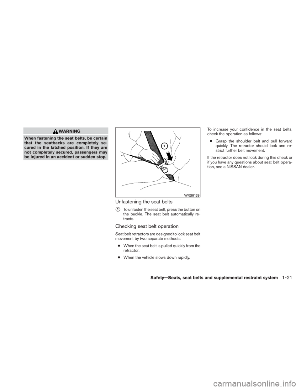 NISSAN TITAN 2010 Owners Guide WARNING
When fastening the seat belts, be certain
that the seatbacks are completely se-
cured in the latched position. If they are
not completely secured, passengers may
be injured in an accident or s