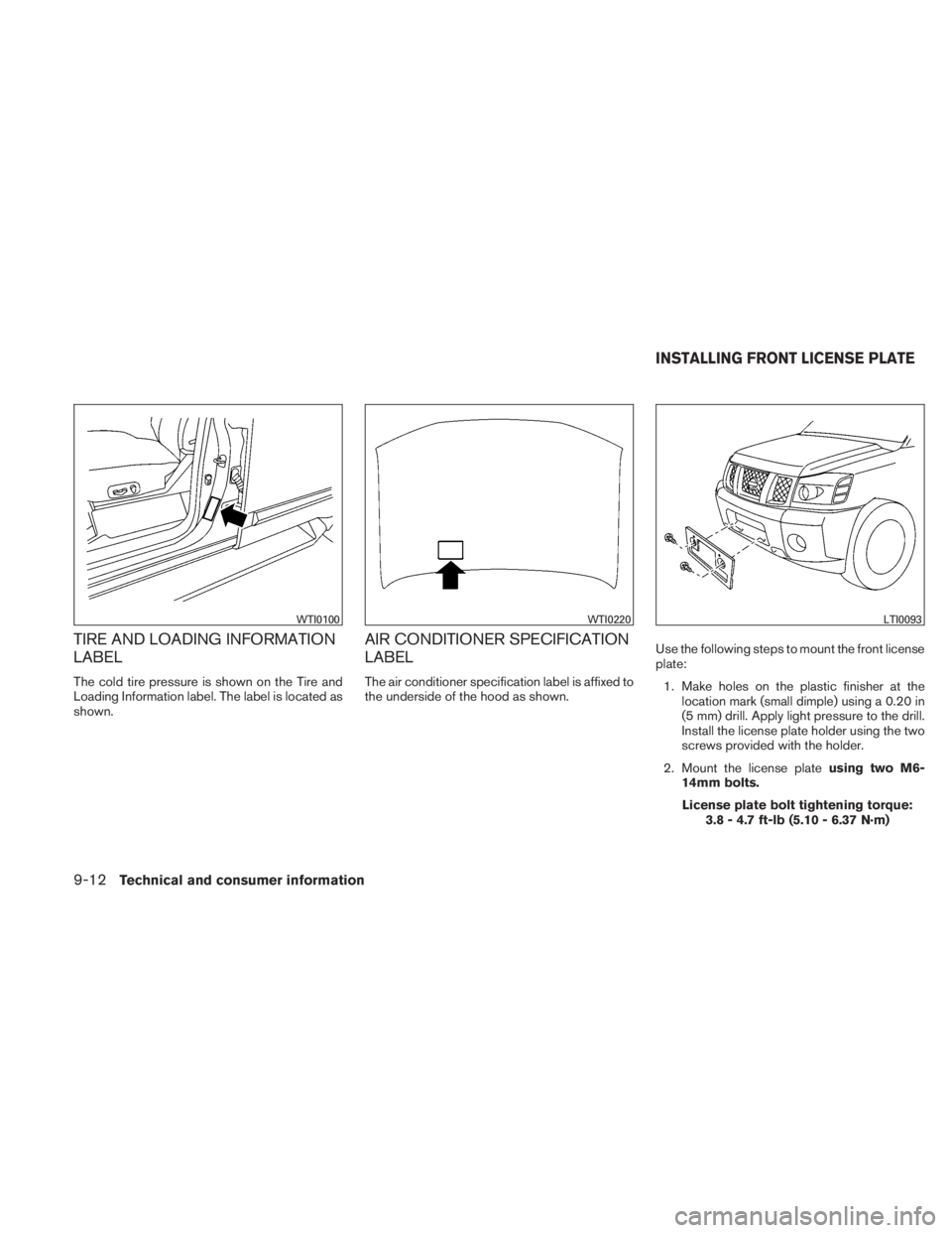 NISSAN TITAN 2010  Owners Manual TIRE AND LOADING INFORMATION
LABEL
The cold tire pressure is shown on the Tire and
Loading Information label. The label is located as
shown.
AIR CONDITIONER SPECIFICATION
LABEL
The air conditioner spe