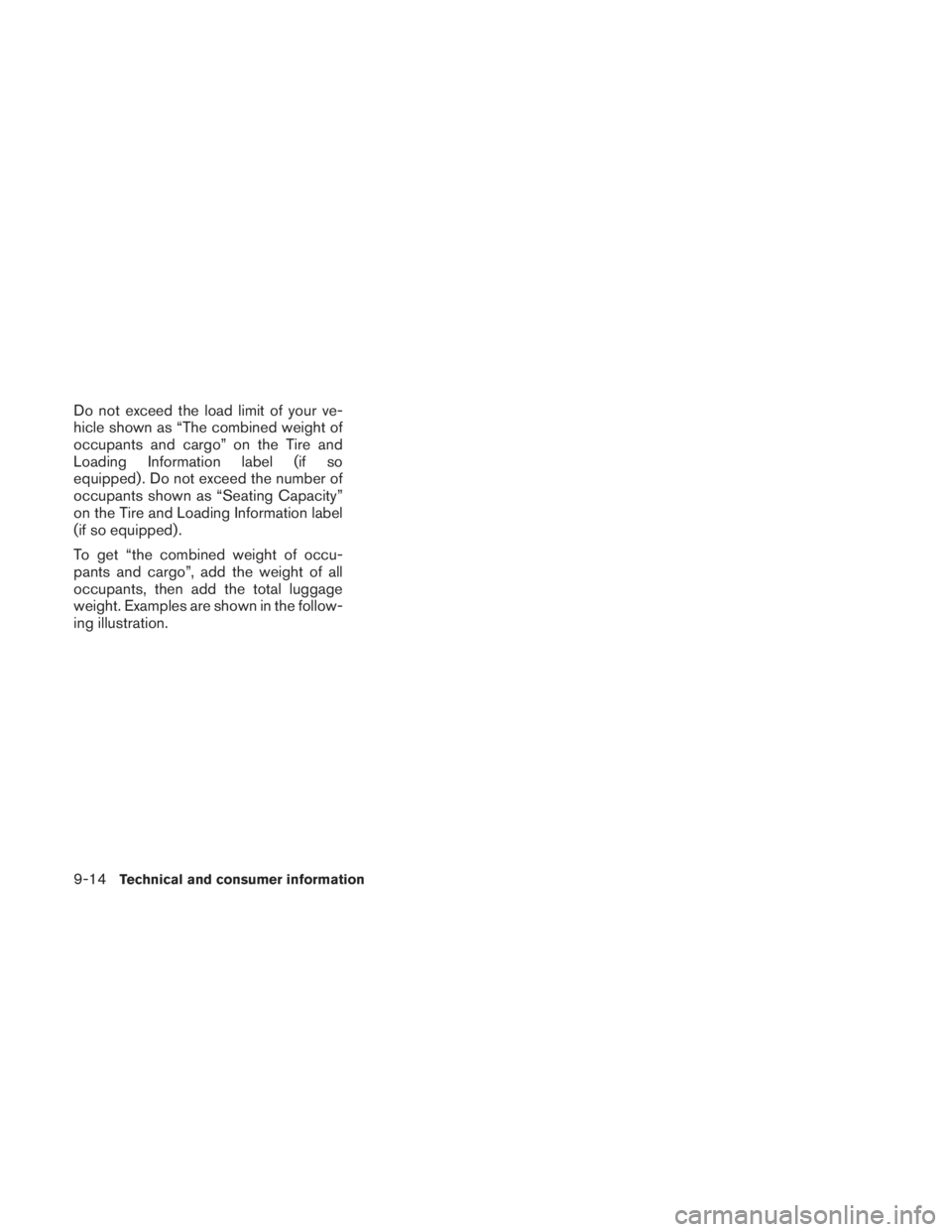 NISSAN TITAN 2010  Owners Manual Do not exceed the load limit of your ve-
hicle shown as “The combined weight of
occupants and cargo” on the Tire and
Loading Information label (if so
equipped) . Do not exceed the number of
occupa