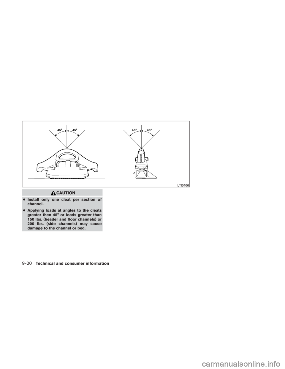 NISSAN TITAN 2010  Owners Manual CAUTION
●Install only one cleat per section of
channel.
● Applying loads at angles to the cleats
greater then 45° or loads greater than
150 lbs. (header and floor channels) or
200 lbs. (side chan