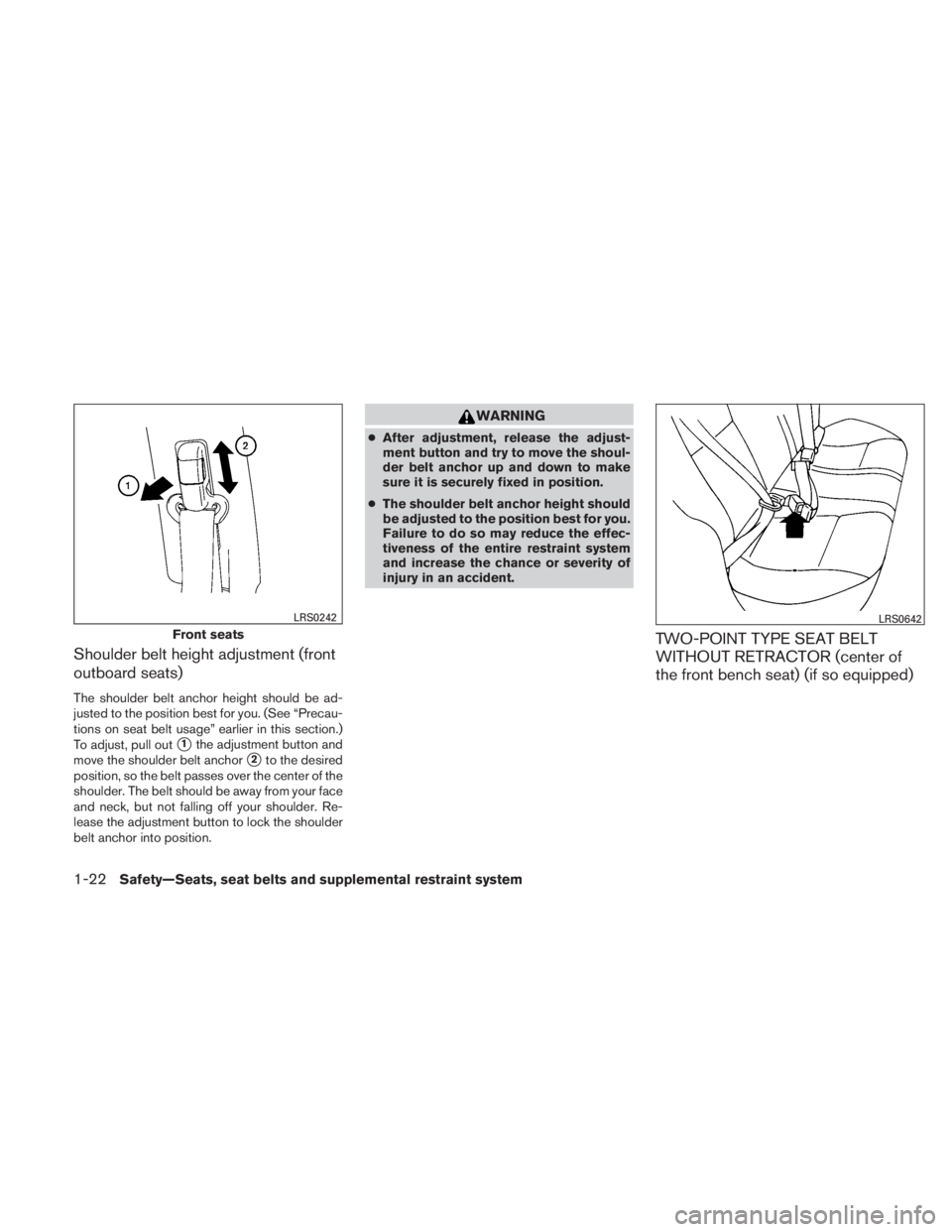 NISSAN TITAN 2010 Owners Guide Shoulder belt height adjustment (front
outboard seats)
The shoulder belt anchor height should be ad-
justed to the position best for you. (See “Precau-
tions on seat belt usage” earlier in this se