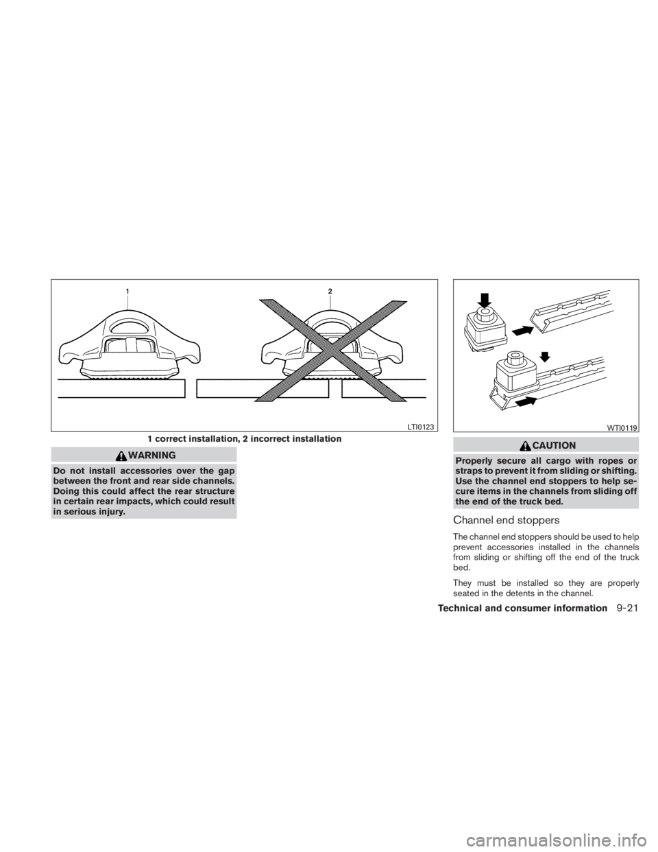 NISSAN TITAN 2010  Owners Manual WARNING
Do not install accessories over the gap
between the front and rear side channels.
Doing this could affect the rear structure
in certain rear impacts, which could result
in serious injury. 