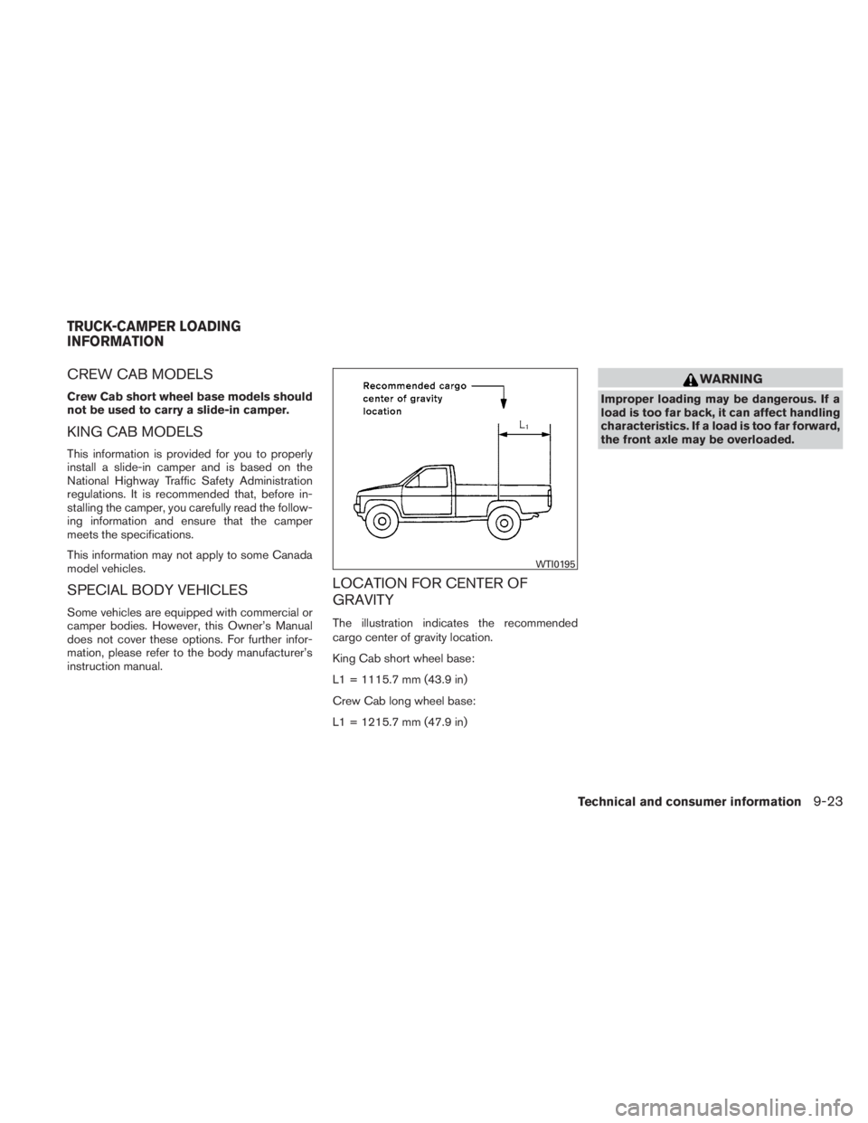 NISSAN TITAN 2010  Owners Manual CREW CAB MODELS
Crew Cab short wheel base models should
not be used to carry a slide-in camper.
KING CAB MODELS
This information is provided for you to properly
install a slide-in camper and is based 