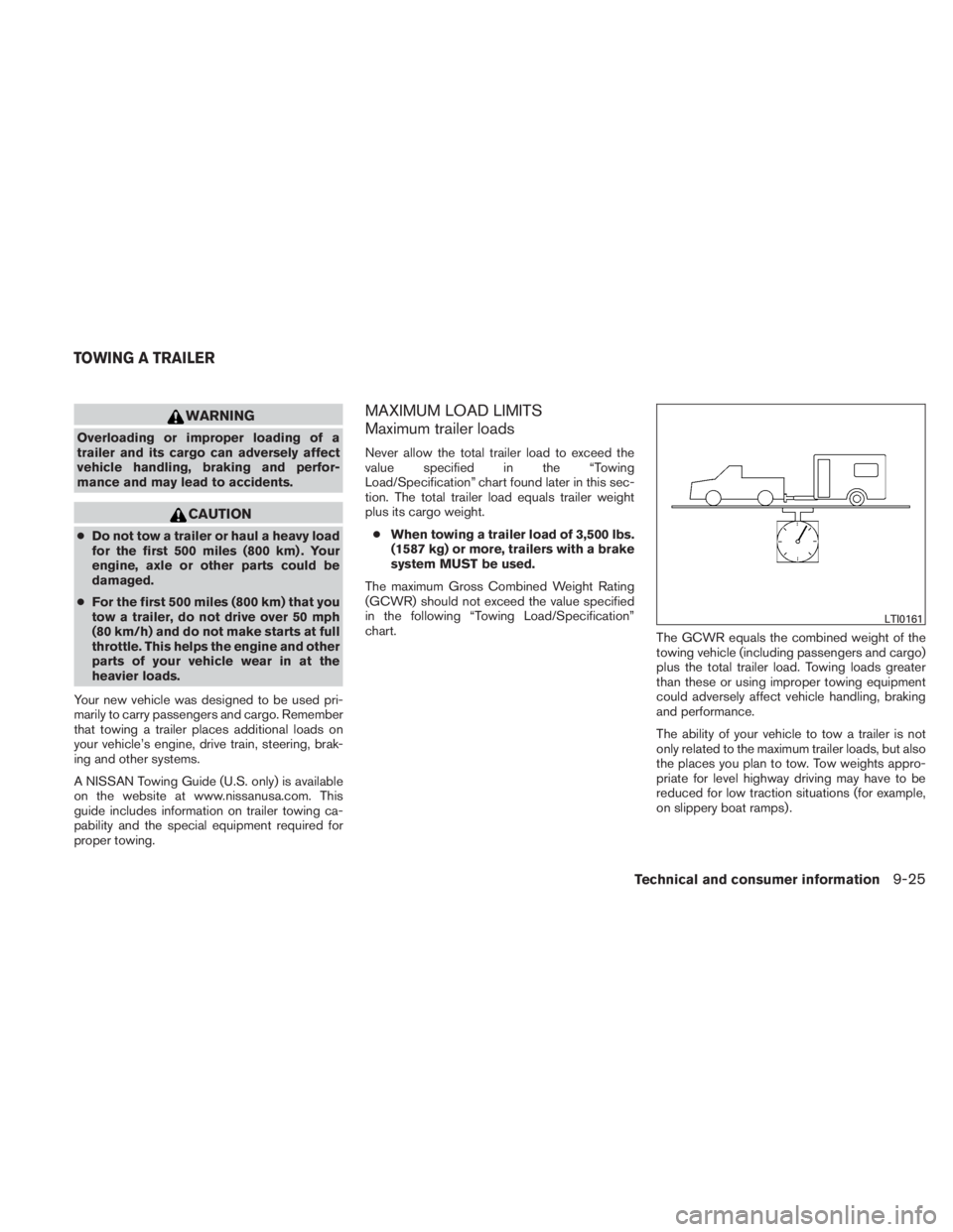 NISSAN TITAN 2010  Owners Manual WARNING
Overloading or improper loading of a
trailer and its cargo can adversely affect
vehicle handling, braking and perfor-
mance and may lead to accidents. 