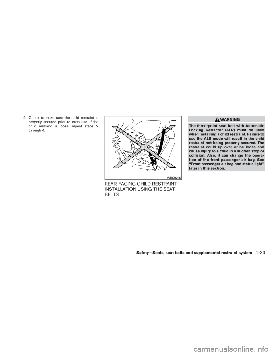 NISSAN TITAN 2010 Service Manual 5. Check to make sure the child restraint isproperly secured prior to each use. If the
child restraint is loose, repeat steps 2
through 4.
REAR-FACING CHILD RESTRAINT
INSTALLATION USING THE SEAT
BELTS
