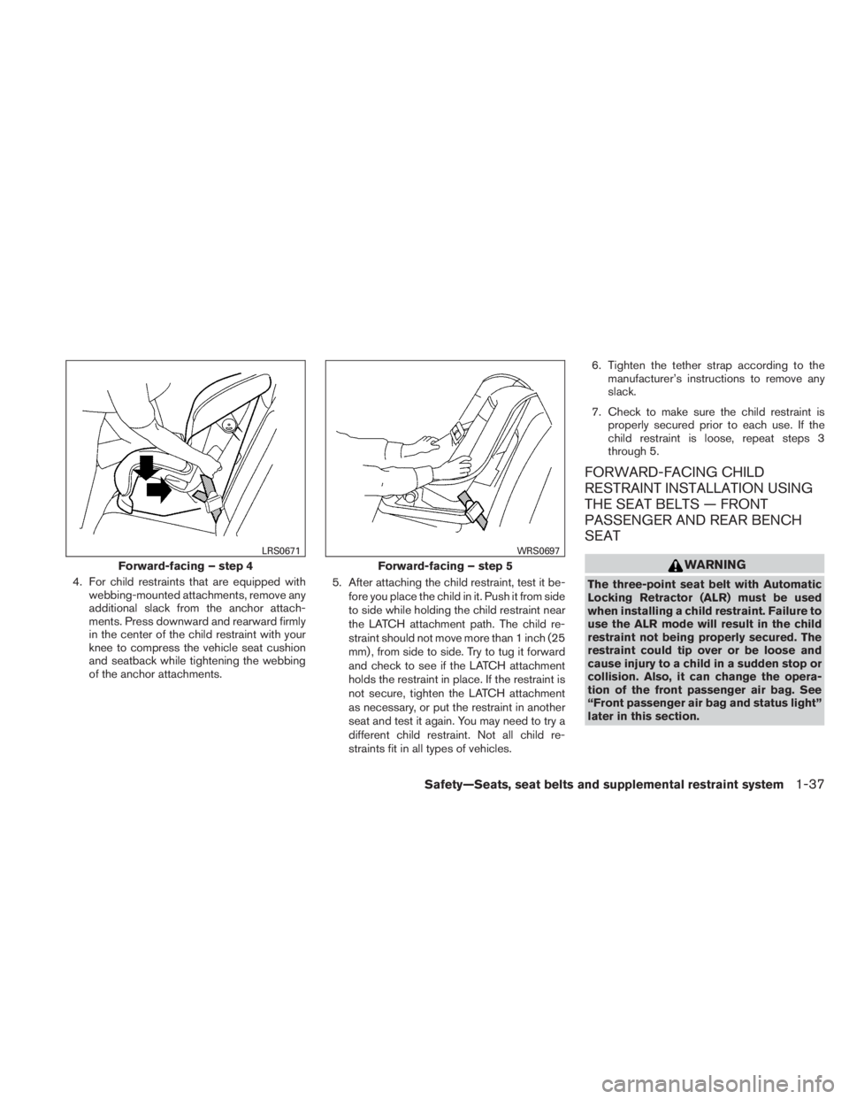 NISSAN TITAN 2010 Workshop Manual 4. For child restraints that are equipped withwebbing-mounted attachments, remove any
additional slack from the anchor attach-
ments. Press downward and rearward firmly
in the center of the child rest