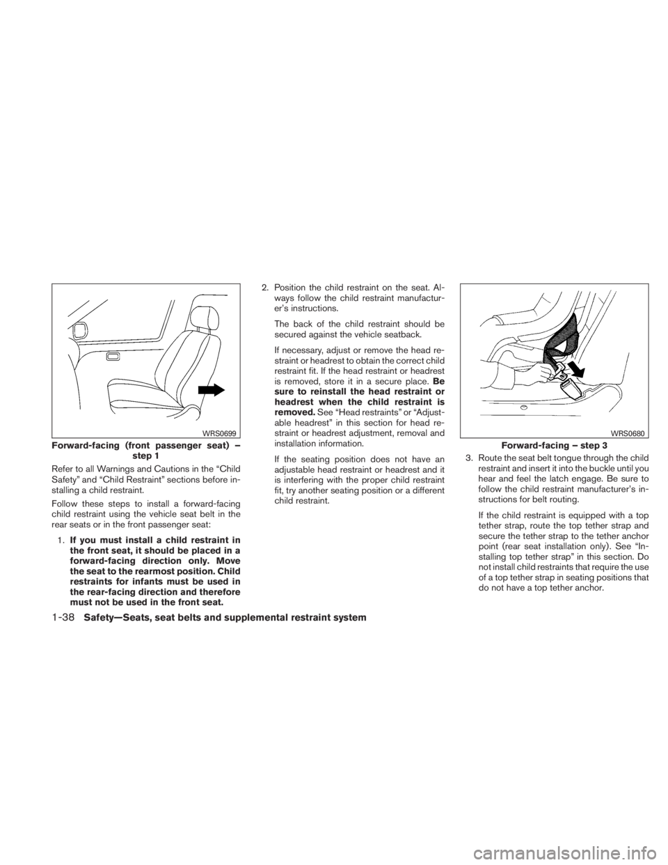 NISSAN TITAN 2010 Workshop Manual Refer to all Warnings and Cautions in the “Child
Safety” and “Child Restraint” sections before in-
stalling a child restraint.
Follow these steps to install a forward-facing
child restraint us