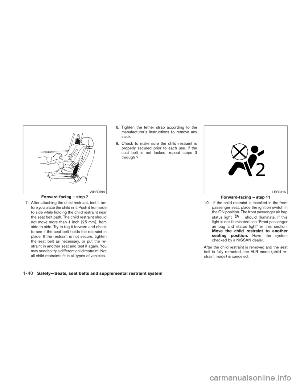 NISSAN TITAN 2010 Workshop Manual 7. After attaching the child restraint, test it be-fore you place the child in it. Push it from side
to side while holding the child restraint near
the seat belt path. The child restraint should
not m