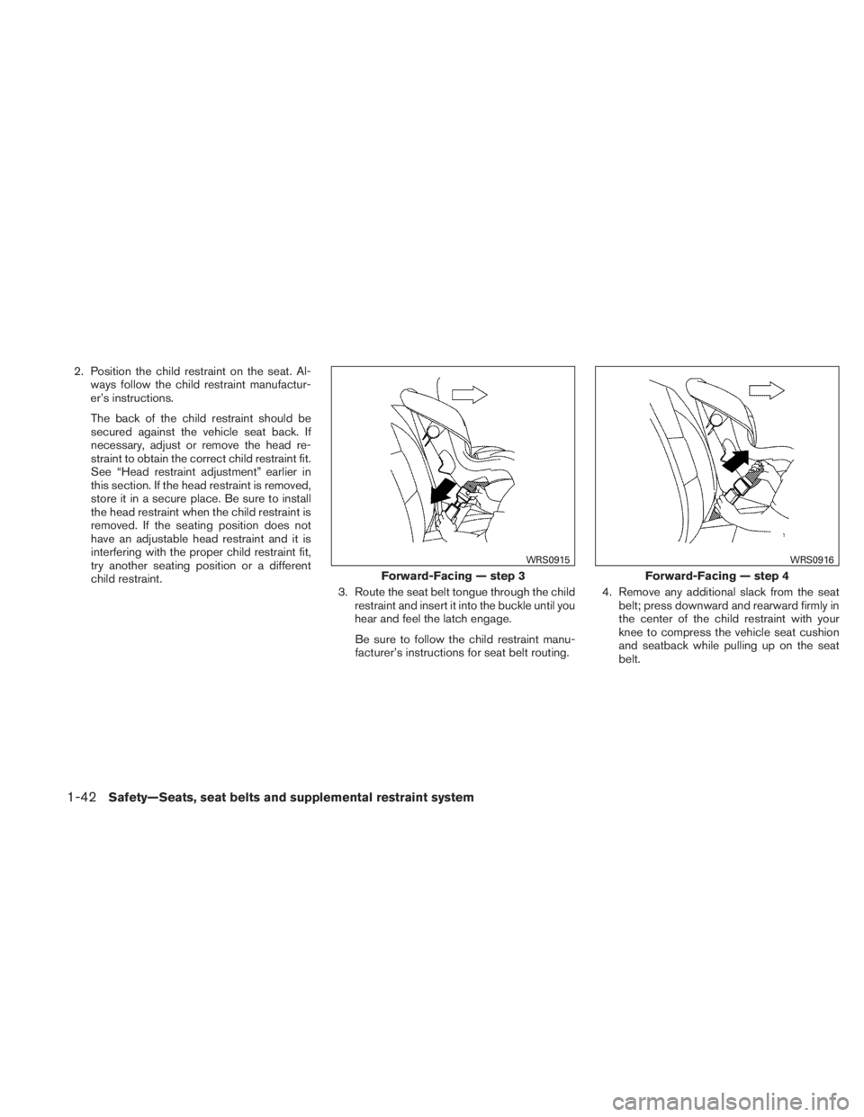 NISSAN TITAN 2010 Workshop Manual 2. Position the child restraint on the seat. Al-ways follow the child restraint manufactur-
er’s instructions.
The back of the child restraint should be
secured against the vehicle seat back. If
nec