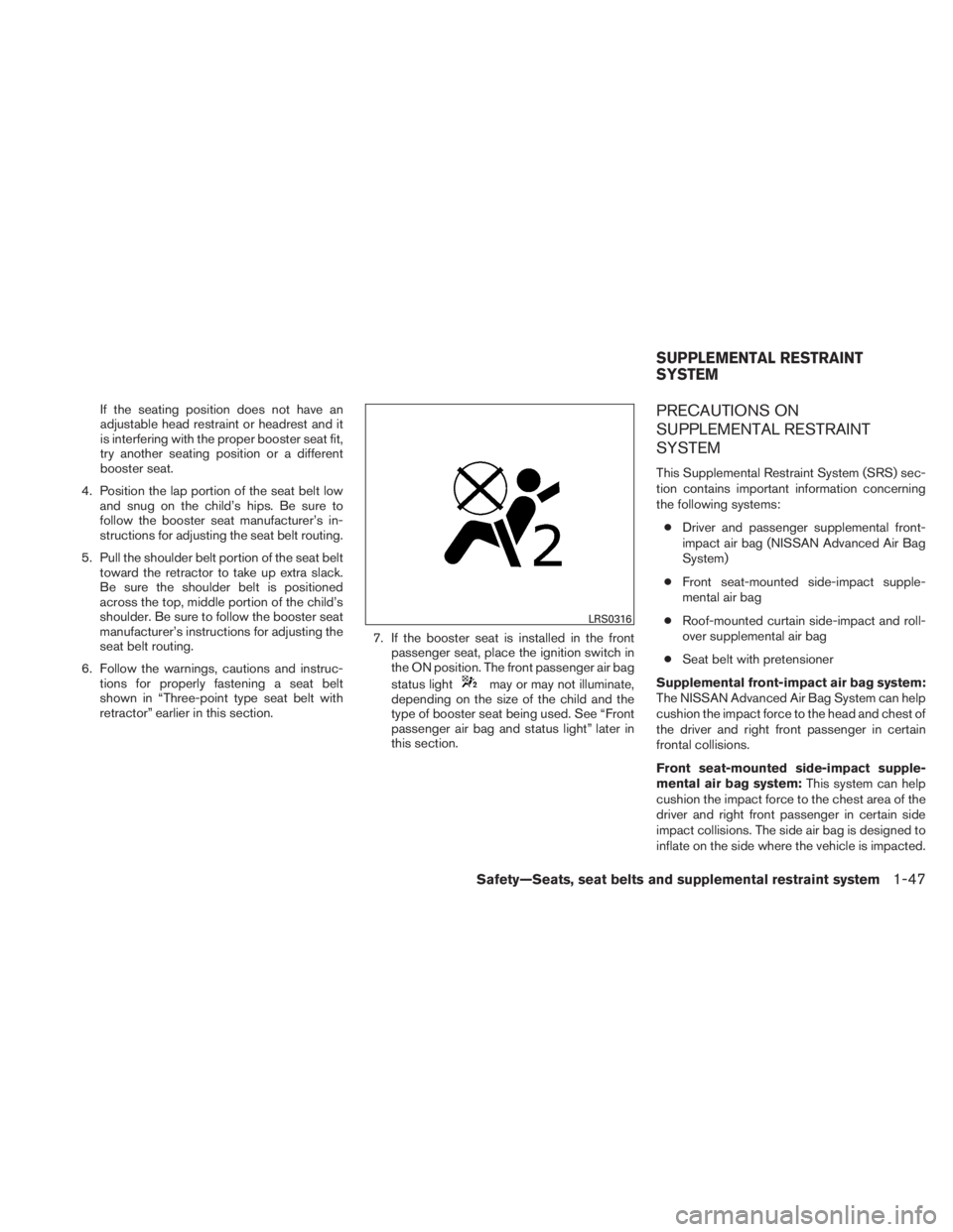 NISSAN TITAN 2010 Repair Manual If the seating position does not have an
adjustable head restraint or headrest and it
is interfering with the proper booster seat fit,
try another seating position or a different
booster seat.
4. Posi