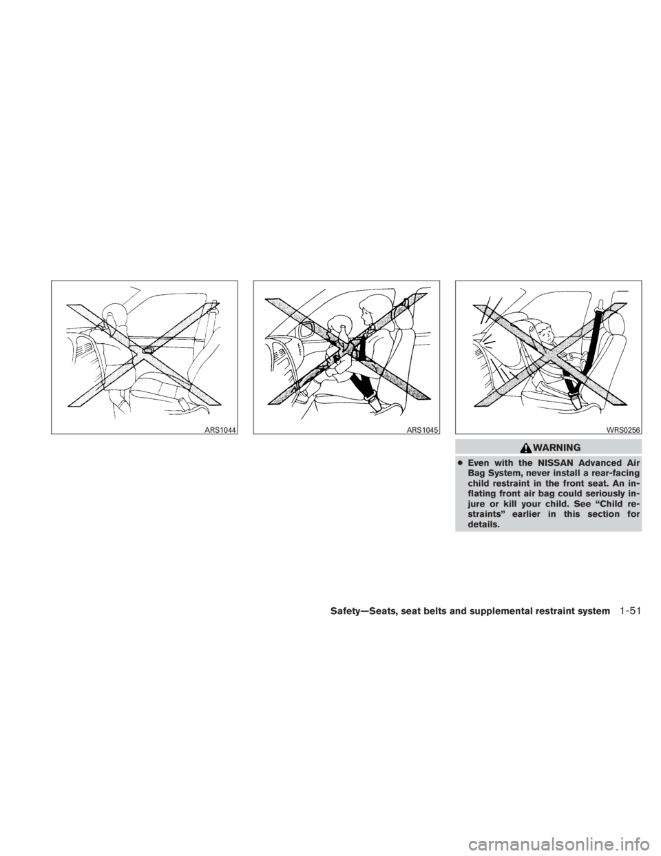 NISSAN TITAN 2010 Repair Manual WARNING
●Even with the NISSAN Advanced Air
Bag System, never install a rear-facing
child restraint in the front seat. An in-
flating front air bag could seriously in-
jure or kill your child. See 