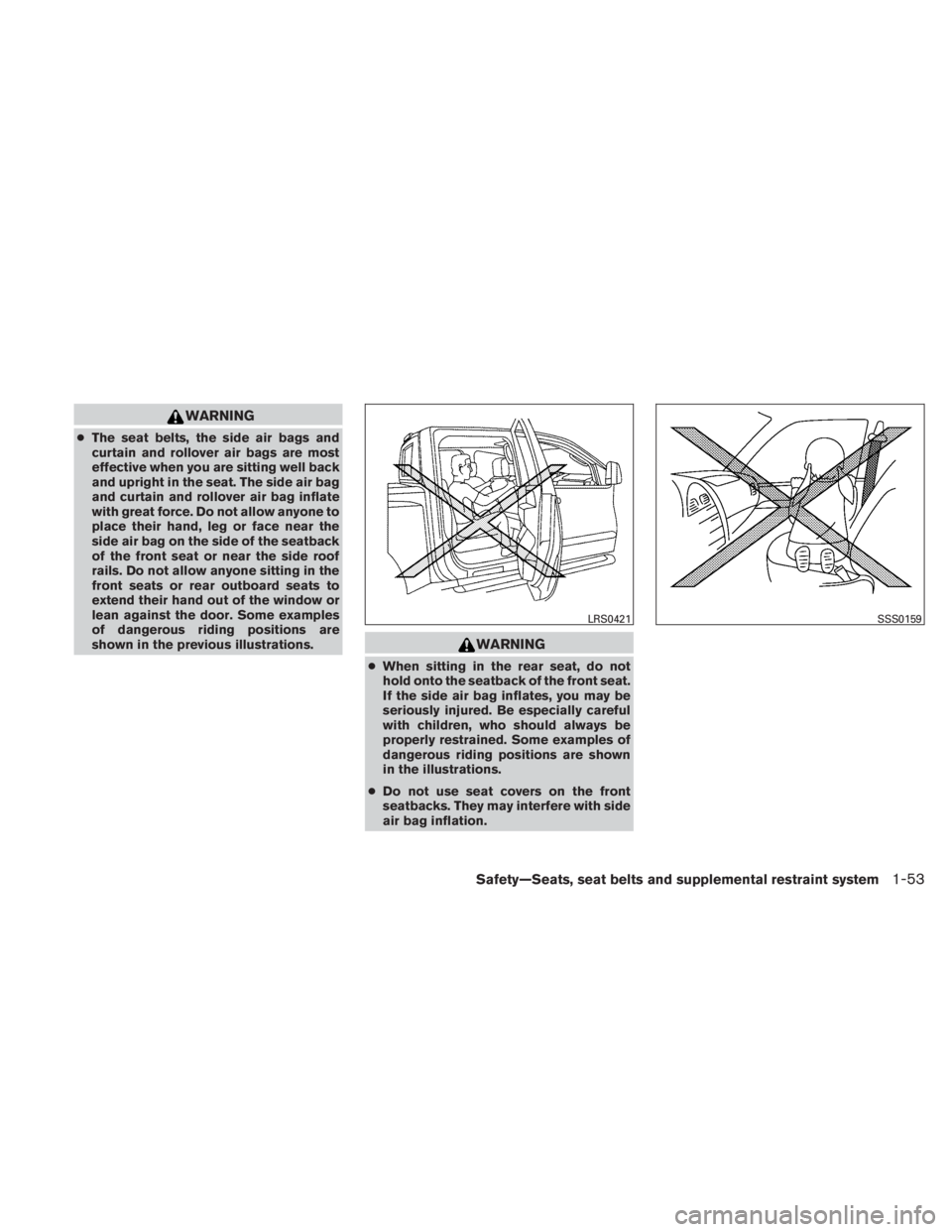 NISSAN TITAN 2010 Repair Manual WARNING
●The seat belts, the side air bags and
curtain and rollover air bags are most
effective when you are sitting well back
and upright in the seat. The side air bag
and curtain and rollover air 