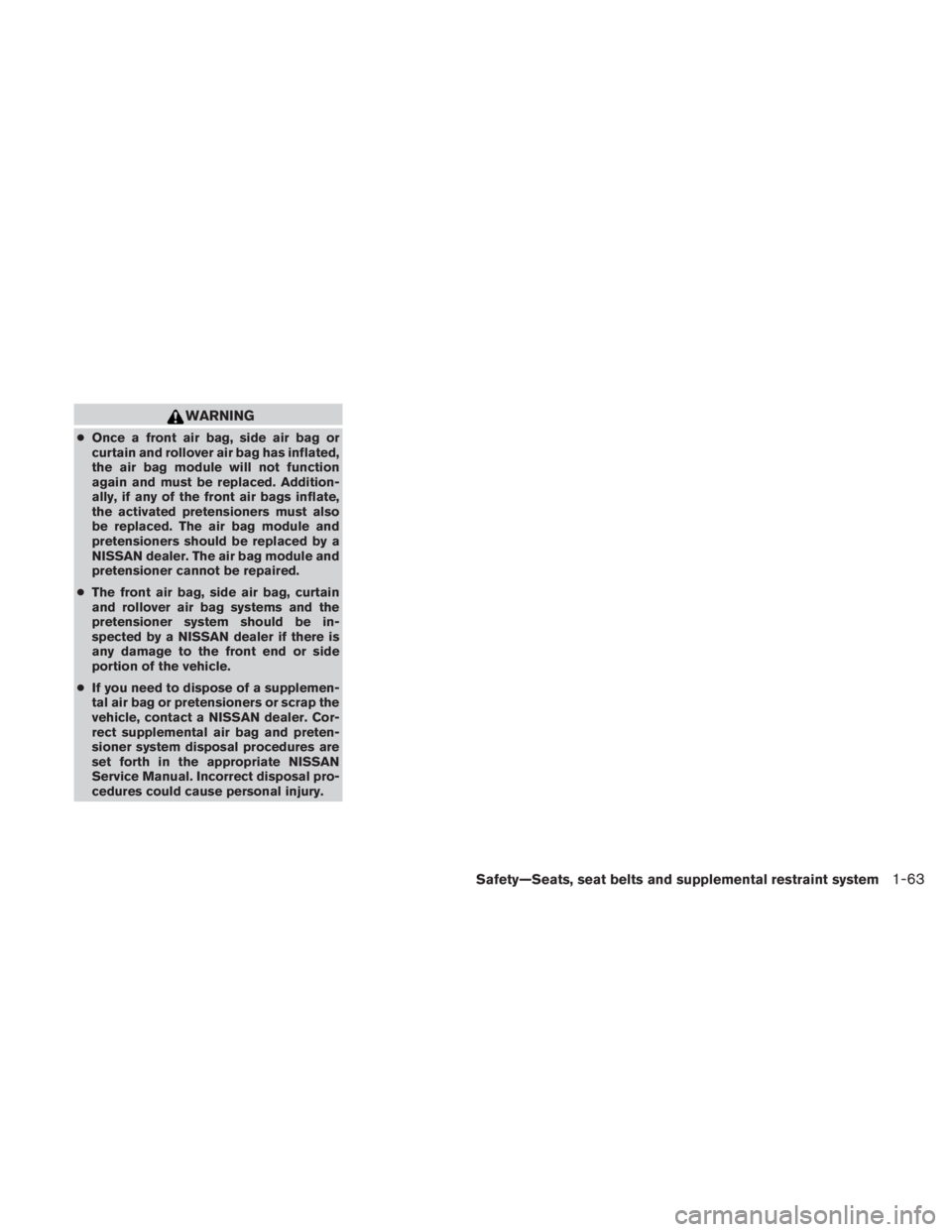 NISSAN TITAN 2010 Manual PDF WARNING
●Once a front air bag, side air bag or
curtain and rollover air bag has inflated,
the air bag module will not function
again and must be replaced. Addition-
ally, if any of the front air bag