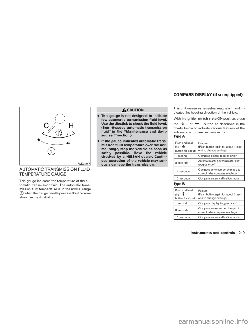 NISSAN TITAN 2010  Owners Manual AUTOMATIC TRANSMISSION FLUID
TEMPERATURE GAUGE
This gauge indicates the temperature of the au-
tomatic transmission fluid. The automatic trans-
mission fluid temperature is in the normal range
1when 