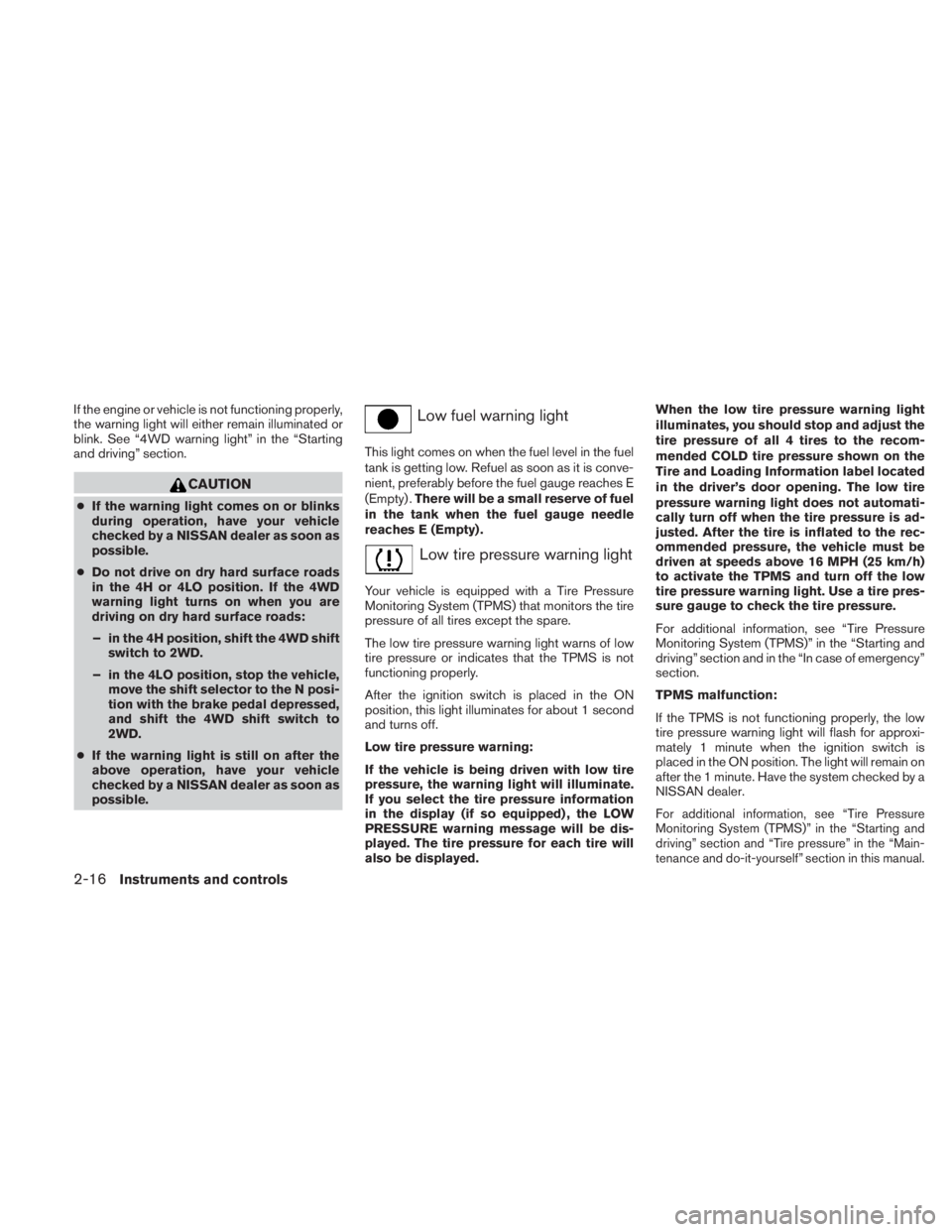 NISSAN TITAN 2010  Owners Manual If the engine or vehicle is not functioning properly,
the warning light will either remain illuminated or
blink. See “4WD warning light” in the “Starting
and driving” section. 