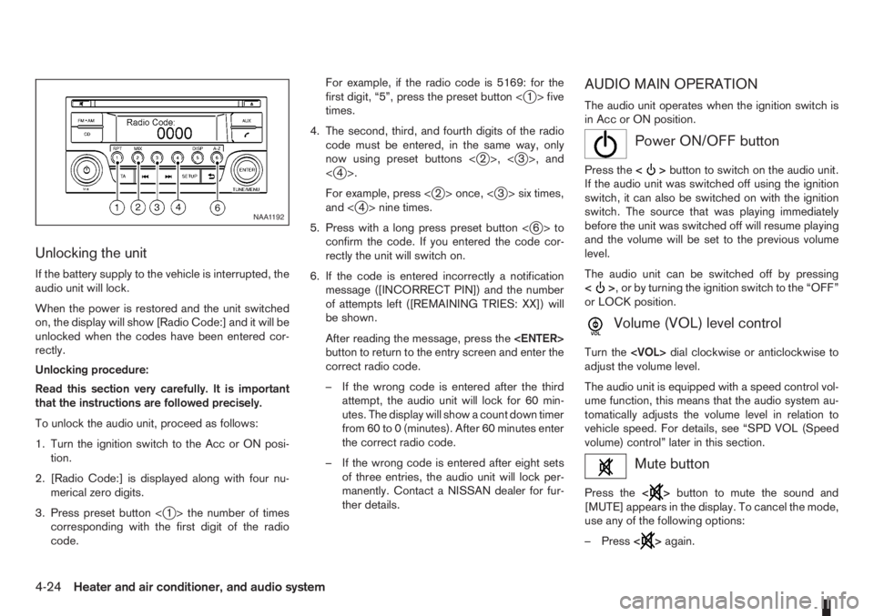 NISSAN NOTE 2012  Owners Manual Unlocking the unit
If the battery supply to the vehicle is interrupted, the
audio unit will lock.
When the power is restored and the unit switched
on, the display will show [Radio Code:] and it will b