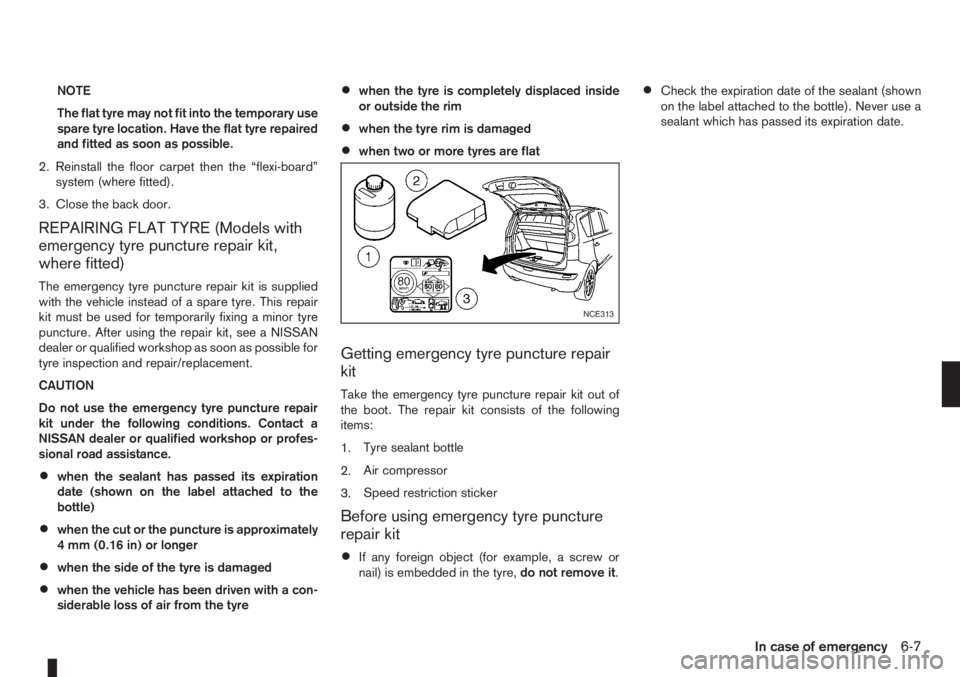 NISSAN NOTE 2012  Owners Manual NOTE
The flat tyre may not fit into the temporary use
spare tyre location. Have the flat tyre repaired
and fitted as soon as possible.
2. Reinstall the floor carpet then the “flexi-board”
system (