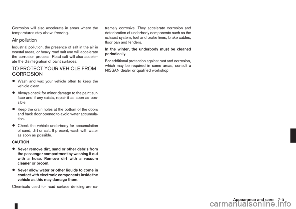 NISSAN NOTE 2012  Owners Manual Corrosion will also accelerate in areas where the
temperatures stay above freezing.
Air pollution
Industrial pollution, the presence of salt in the air in
coastal areas, or heavy road salt use will ac