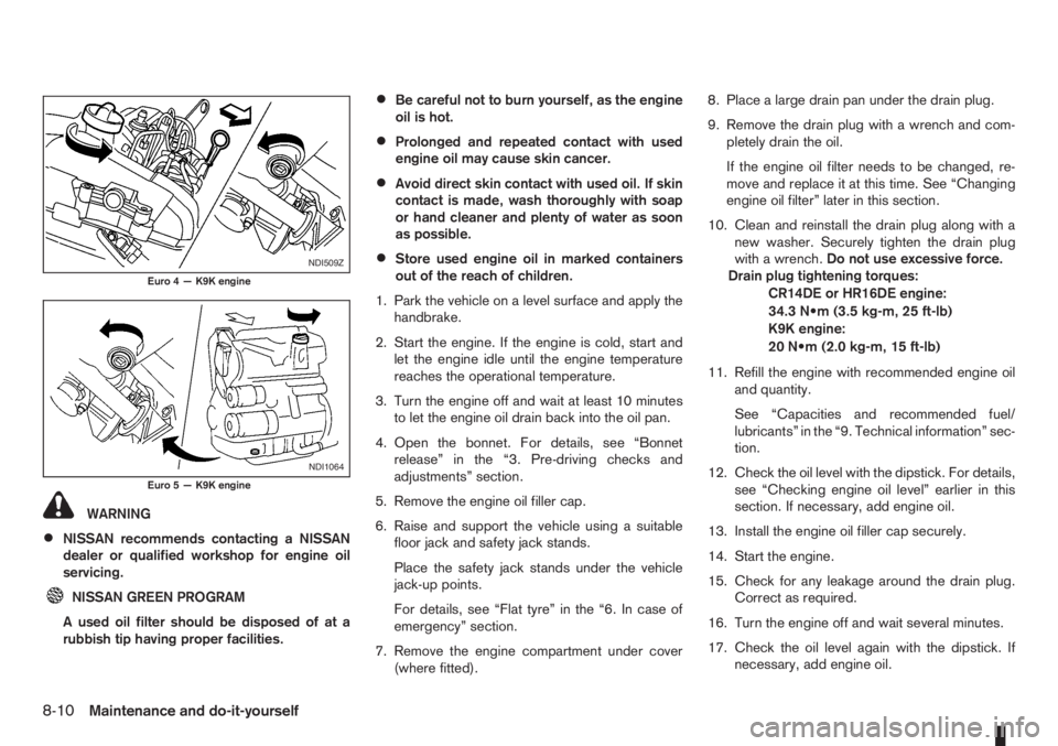 NISSAN NOTE 2012  Owners Manual WARNING
•NISSAN recommends contacting a NISSAN
dealer or qualified workshop for engine oil
servicing.
NISSAN GREEN PROGRAM
A used oil filter should be disposed of at a
rubbish tip having proper faci