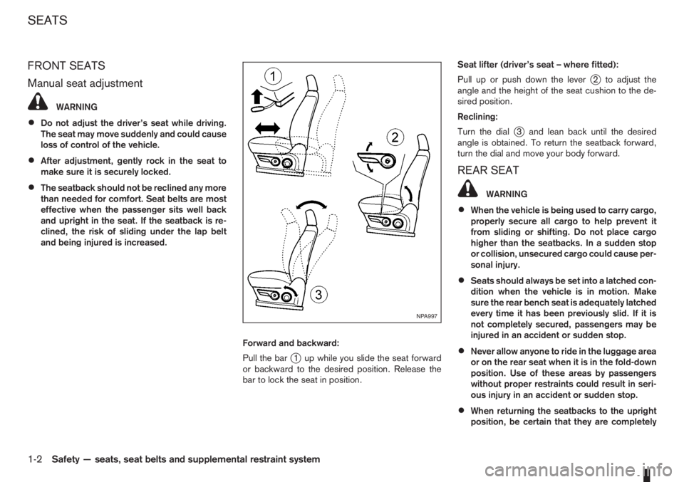 NISSAN NOTE 2012  Owners Manual FRONT SEATS
Manual seat adjustment
WARNING
•Do not adjust the driver’s seat while driving.
The seat may move suddenly and could cause
loss of control of the vehicle.
•After adjustment, gently ro