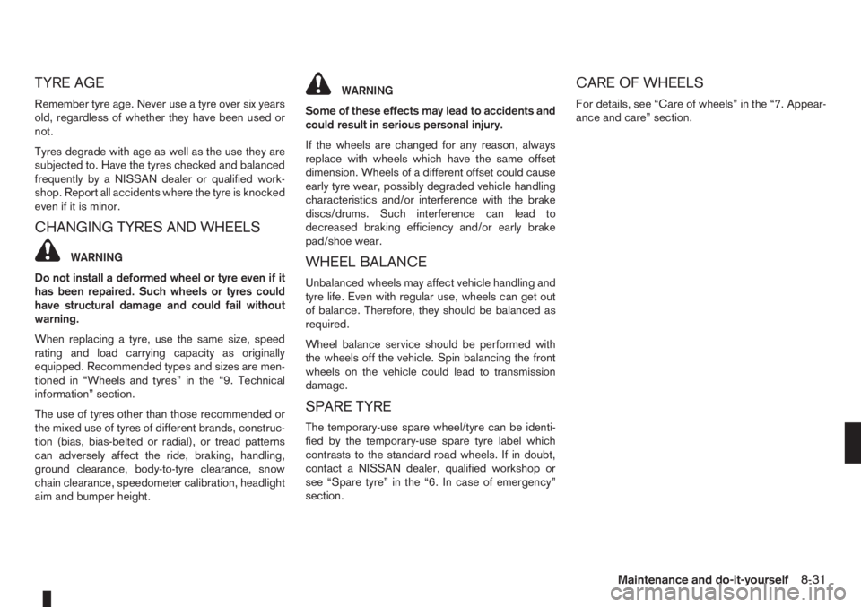 NISSAN NOTE 2012  Owners Manual TYRE AGE
Remember tyre age. Never use a tyre over six years
old, regardless of whether they have been used or
not.
Tyres degrade with age as well as the use they are
subjected to. Have the tyres check