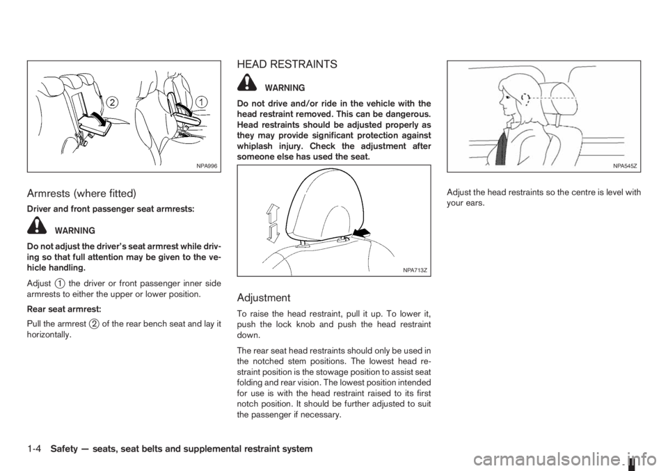 NISSAN NOTE 2012  Owners Manual Armrests (where fitted)
Driver and front passenger seat armrests:
WARNING
Do not adjust the driver’s seat armrest while driv-
ing so that full attention may be given to the ve-
hicle handling.
Adjus