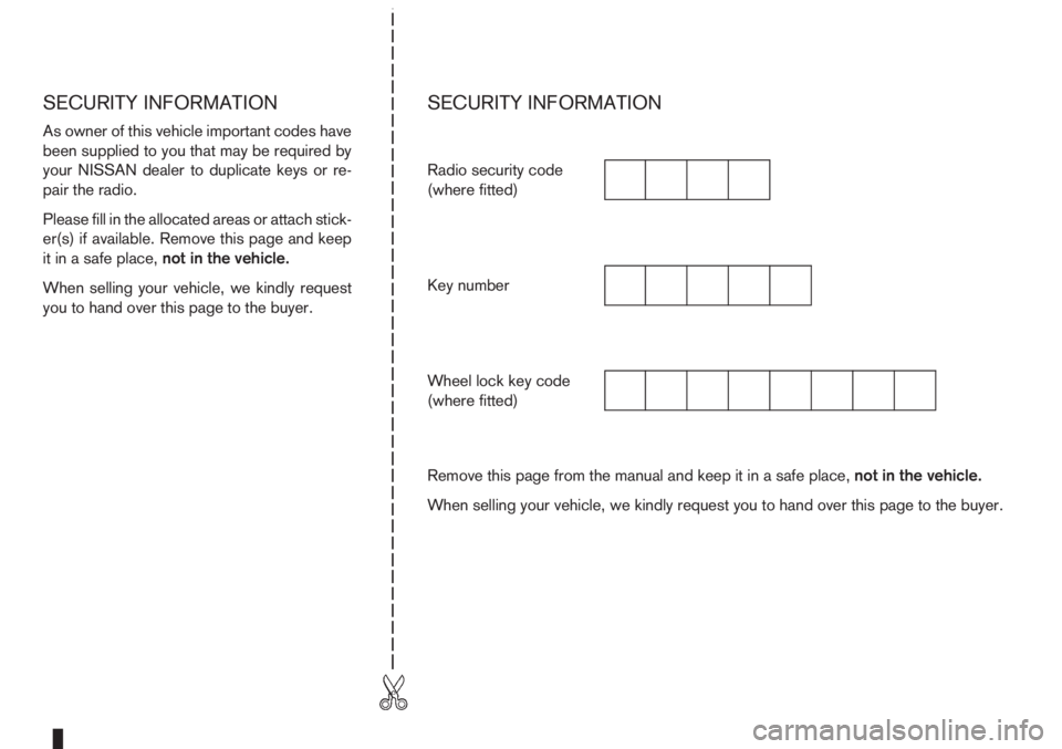 NISSAN NOTE 2012  Owners Manual SECURITY INFORMATION
As owner of this vehicle important codes have
been supplied to you that may be required by
your NISSAN dealer to duplicate keys or re-
pair the radio.
Please fill in the allocated