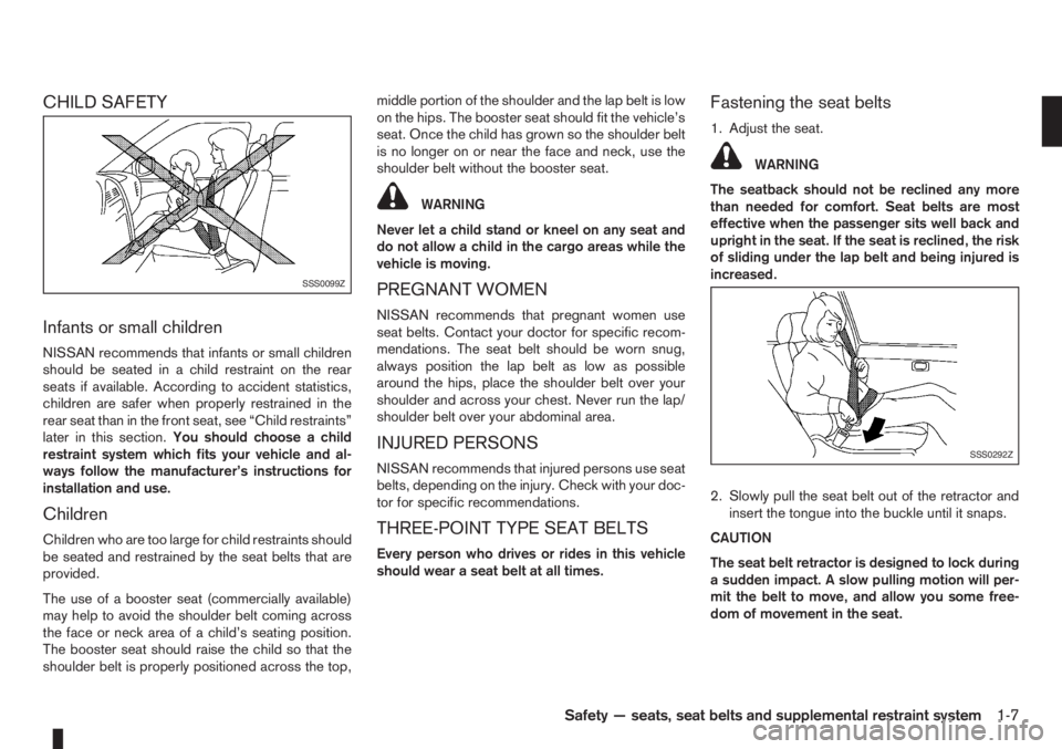 NISSAN NOTE 2012 Owners Manual CHILD SAFETY
Infants or small children
NISSAN recommends that infants or small children
should be seated in a child restraint on the rear
seats if available. According to accident statistics,
children