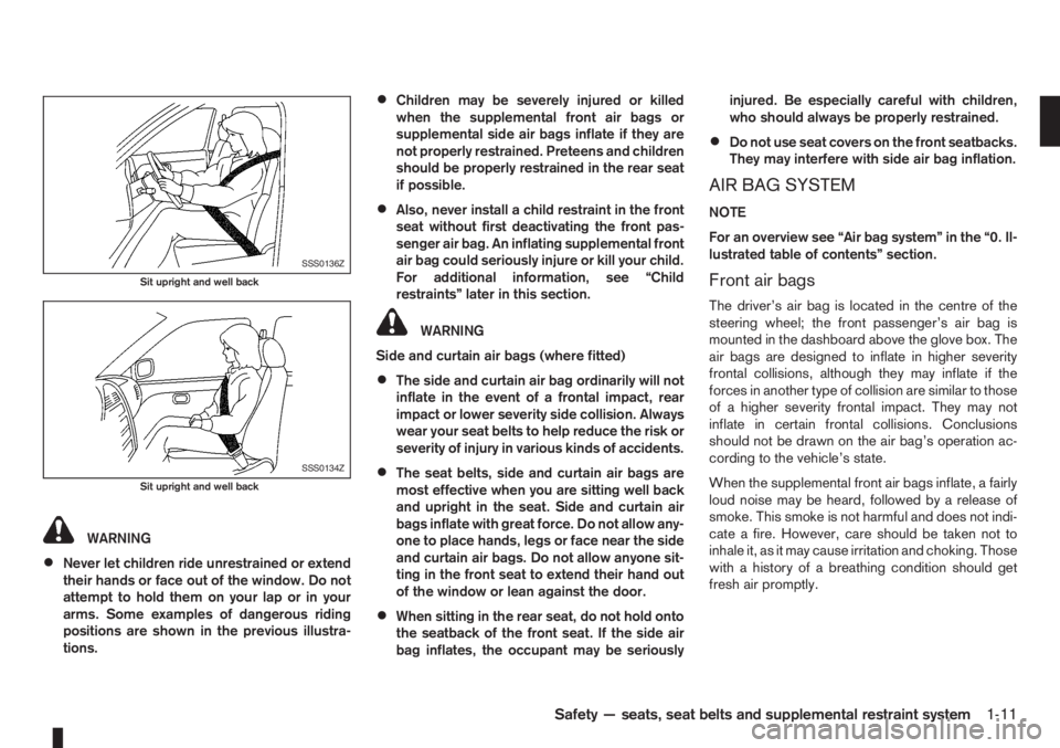 NISSAN NOTE 2012 Owners Manual WARNING
•Never let children ride unrestrained or extend
their hands or face out of the window. Do not
attempt to hold them on your lap or in your
arms. Some examples of dangerous riding
positions ar