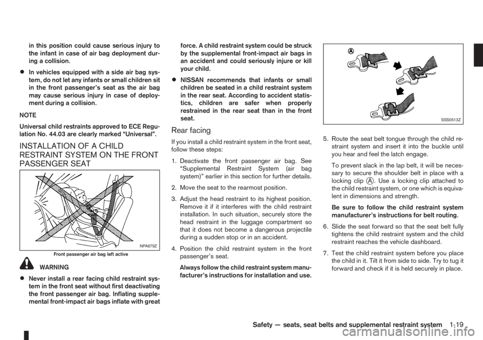 NISSAN NOTE 2012 Owners Guide in this position could cause serious injury to
the infant in case of air bag deployment dur-
ing a collision.
•In vehicles equipped with a side air bag sys-
tem, do not let any infants or small chil