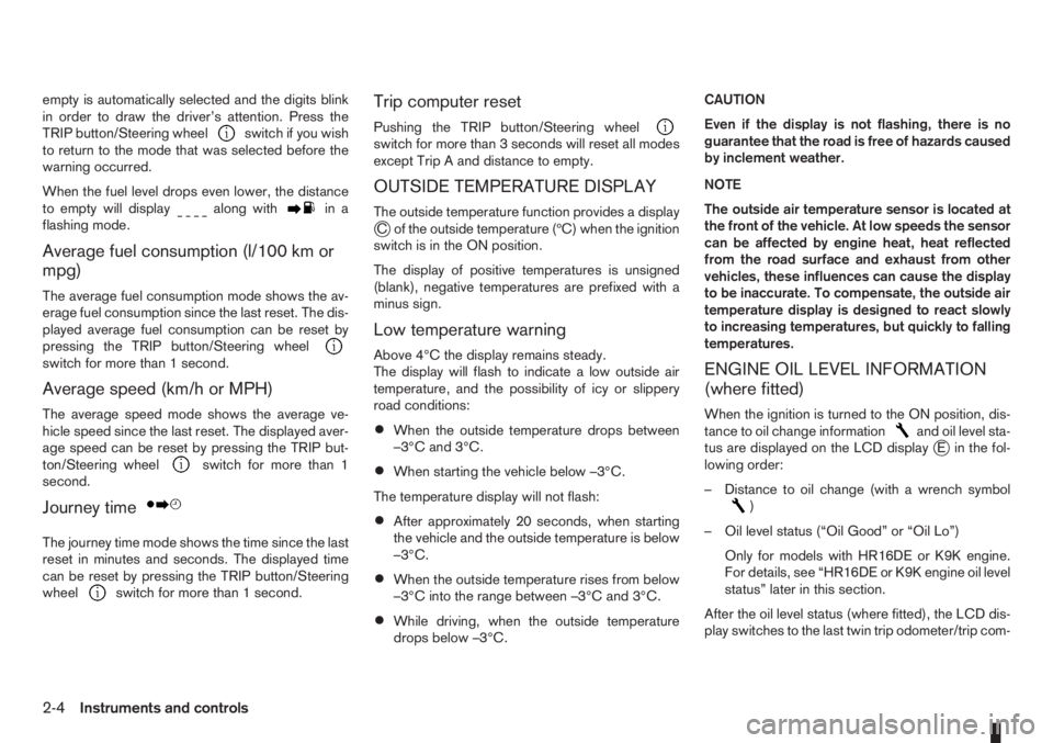 NISSAN NOTE 2012 Service Manual empty is automatically selected and the digits blink
in order to draw the driver’s attention. Press the
TRIP button/Steering wheel
switch if you wish
to return to the mode that was selected before t