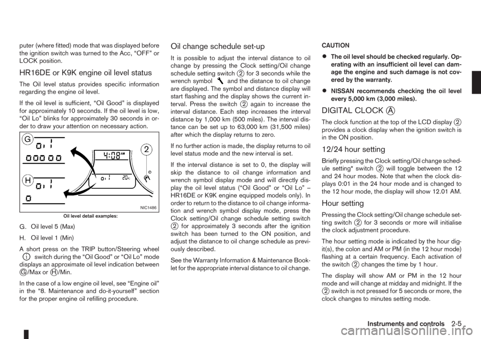 NISSAN NOTE 2012 Service Manual puter (where fitted) mode that was displayed before
the ignition switch was turned to the Acc, “OFF” or
LOCK position.
HR16DE or K9K engine oil level status
The Oil level status provides specific 