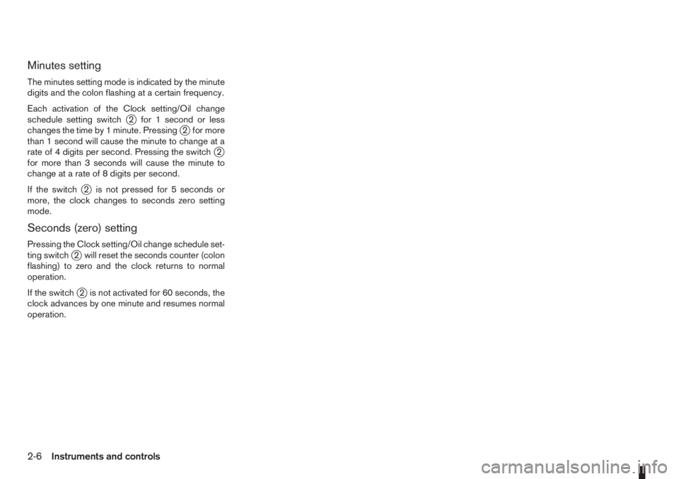 NISSAN NOTE 2012 Service Manual Minutes setting
The minutes setting mode is indicated by the minute
digits and the colon flashing at a certain frequency.
Each activation of the Clock setting/Oil change
schedule setting switch
j2 for