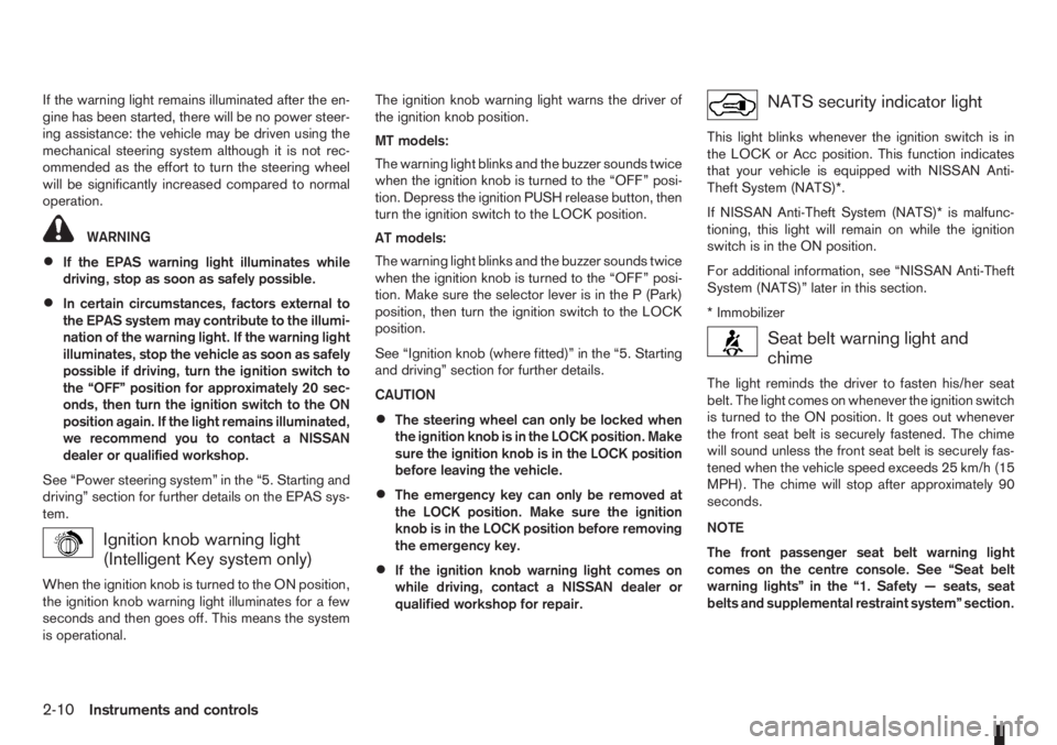 NISSAN NOTE 2012 Workshop Manual If the warning light remains illuminated after the en-
gine has been started, there will be no power steer-
ing assistance: the vehicle may be driven using the
mechanical steering system although it i