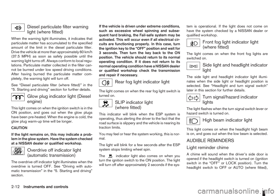 NISSAN NOTE 2012  Owners Manual Diesel particulate filter warning
light (where fitted)
When the warning light illuminates, it indicates that
particulate matter has accumulated to the specified
amount of the limit in the diesel parti