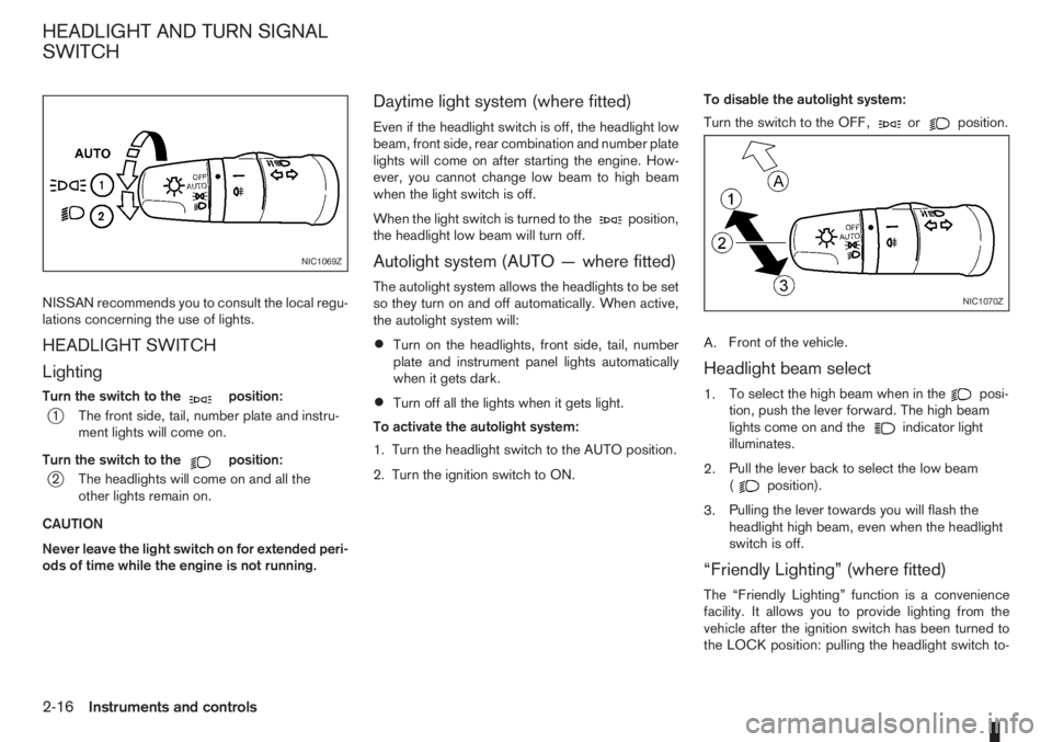 NISSAN NOTE 2012 Workshop Manual NISSAN recommends you to consult the local regu-
lations concerning the use of lights.
HEADLIGHT SWITCH
Lighting
Turn the switch to themposition:
j1 The front side, tail, number plate and instru-
ment