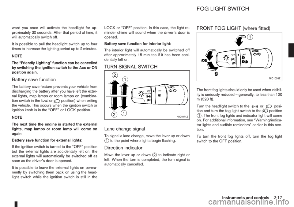 NISSAN NOTE 2012 Workshop Manual ward you once will activate the headlight for ap-
proximately 30 seconds. After that period of time, it
will automatically switch off.
It is possible to pull the headlight switch up to four
times to i