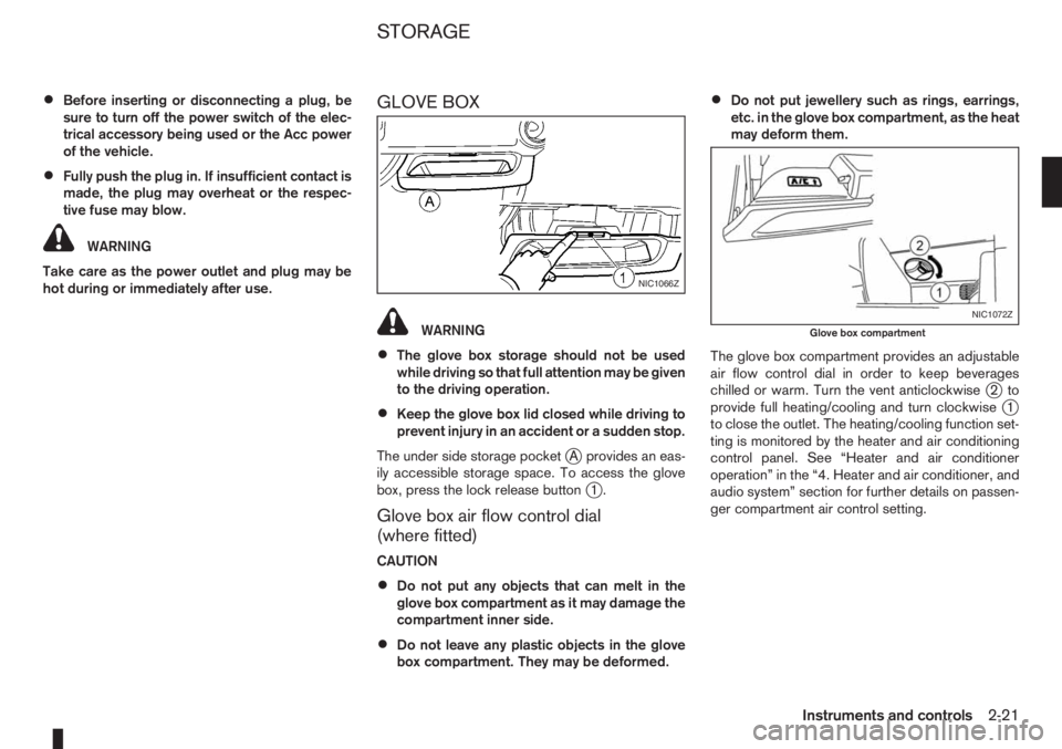 NISSAN NOTE 2012  Owners Manual •Before inserting or disconnecting a plug, be
sure to turn off the power switch of the elec-
trical accessory being used or the Acc power
of the vehicle.
•Fully push the plug in. If insufficient c