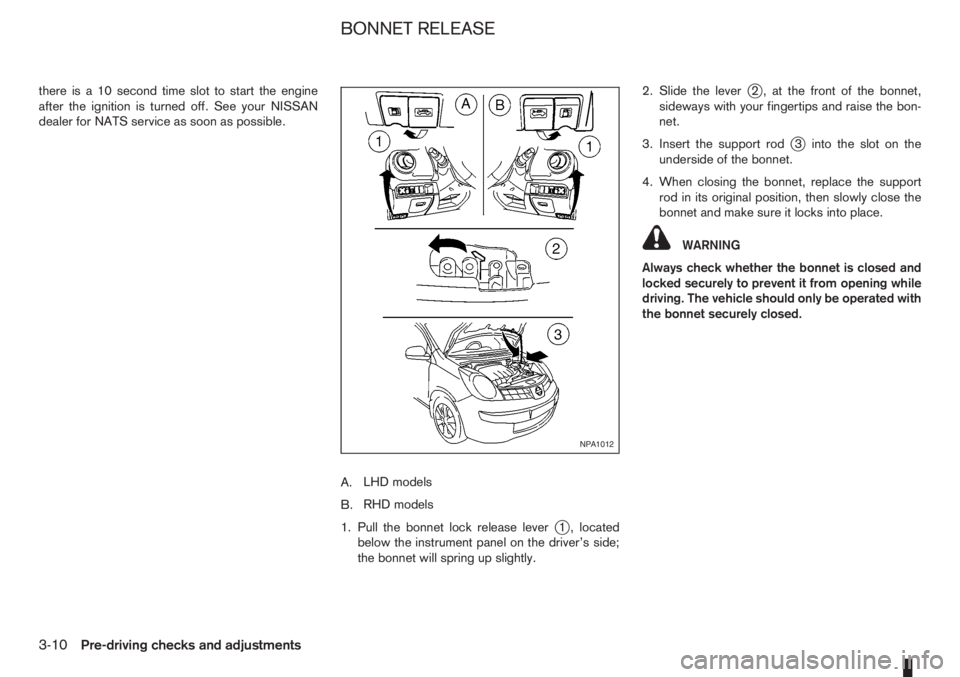 NISSAN NOTE 2012  Owners Manual there is a 10 second time slot to start the engine
after the ignition is turned off. See your NISSAN
dealer for NATS service as soon as possible.
A.LHD models
B.RHD models
1. Pull the bonnet lock rele