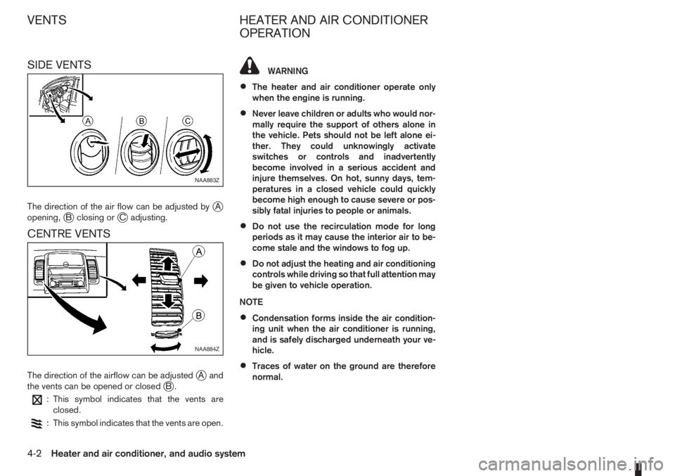 NISSAN NOTE 2012  Owners Manual SIDE VENTS
The direction of the air flow can be adjusted byjA
opening,jB closing orjC adjusting.
CENTRE VENTS
The direction of the airflow can be adjustedjAand
the vents can be opened or closedjB.
: T