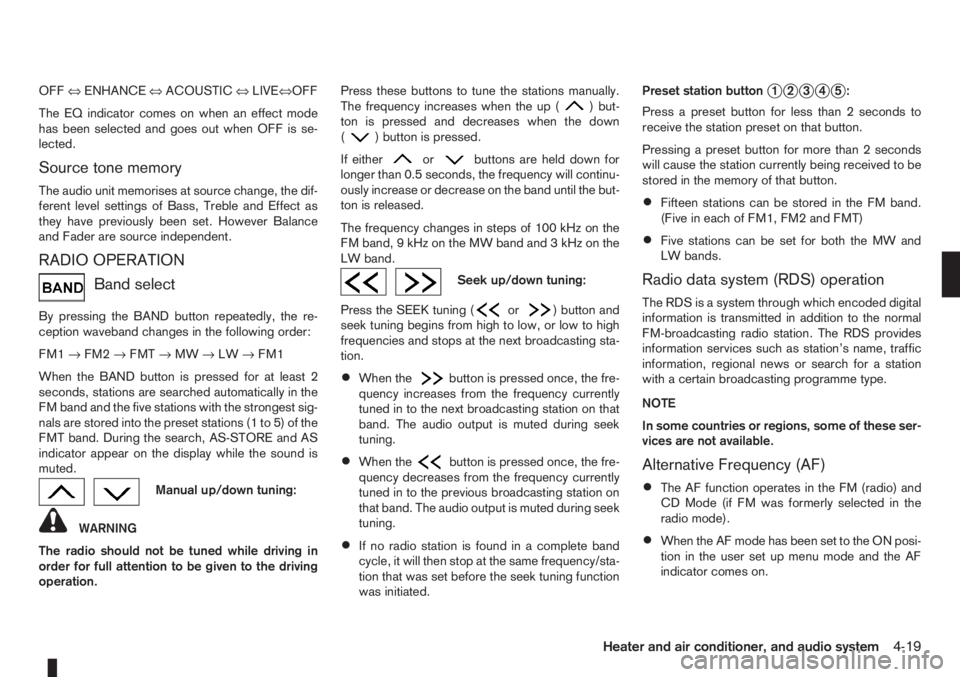 NISSAN NOTE 2011 Owners Manual OFF⇔ENHANCE⇔ACOUSTIC⇔LIVE⇔OFF
The EQ indicator comes on when an effect mode
has been selected and goes out when OFF is se-
lected.
Source tone memory
The audio unit memorises at source change, NISSAN NOTE 2011 Owners Manual OFF⇔ENHANCE⇔ACOUSTIC⇔LIVE⇔OFF
The EQ indicator comes on when an effect mode
has been selected and goes out when OFF is se-
lected.
Source tone memory
The audio unit memorises at source change,