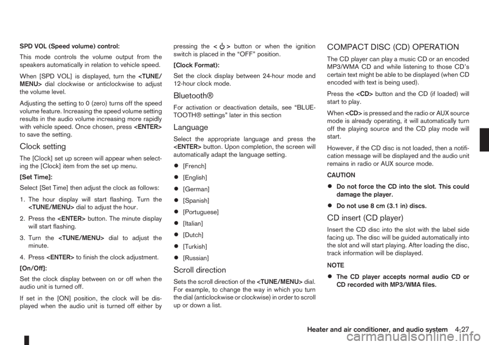 NISSAN NOTE 2011  Owners Manual SPD VOL (Speed volume) control:
This mode controls the volume output from the
speakers automatically in relation to vehicle speed.
When [SPD VOL] is displayed, turn the<TUNE/
MENU>dial clockwise or an