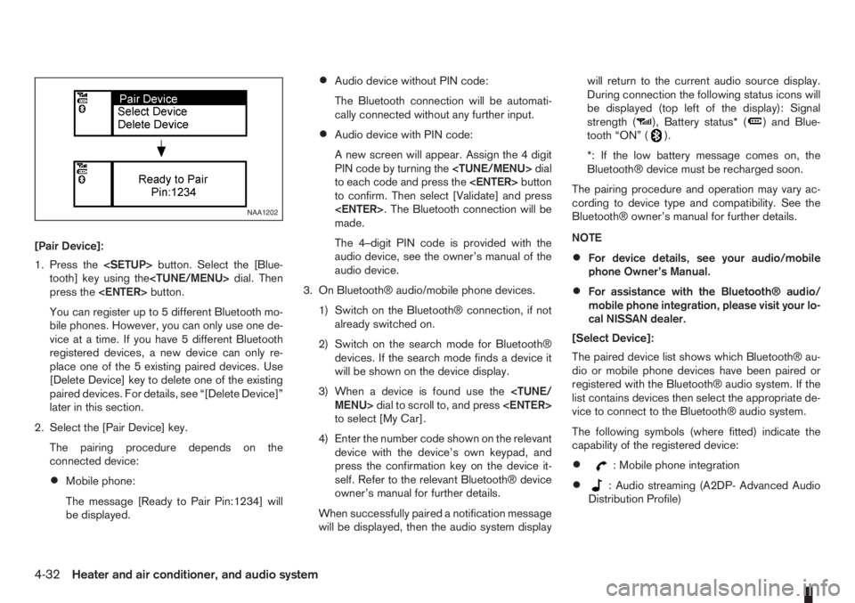 NISSAN NOTE 2011  Owners Manual [Pair Device]:
1. Press the<SETUP>button. Select the [Blue-
tooth] key using the<TUNE/MENU>dial. Then
press the<ENTER>button.
You can register up to 5 different Bluetooth mo-
bile phones. However, you