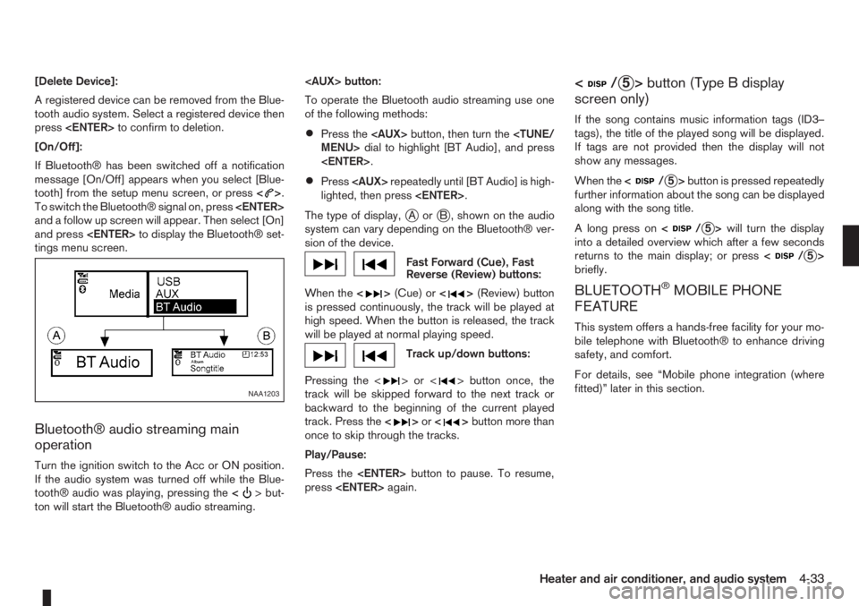 NISSAN NOTE 2011  Owners Manual [Delete Device]:
A registered device can be removed from the Blue-
tooth audio system. Select a registered device then
press<ENTER>to confirm to deletion.
[On/Off]:
If Bluetooth® has been switched of