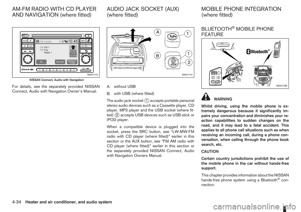 NISSAN NOTE 2011  Owners Manual For details, see the separately provided NISSAN
Connect, Audio with Navigation Owner’s Manual.A.without USB
B.with USB (where fitted)
The audio jack socket
j1 accepts portable personal
stereo audio 