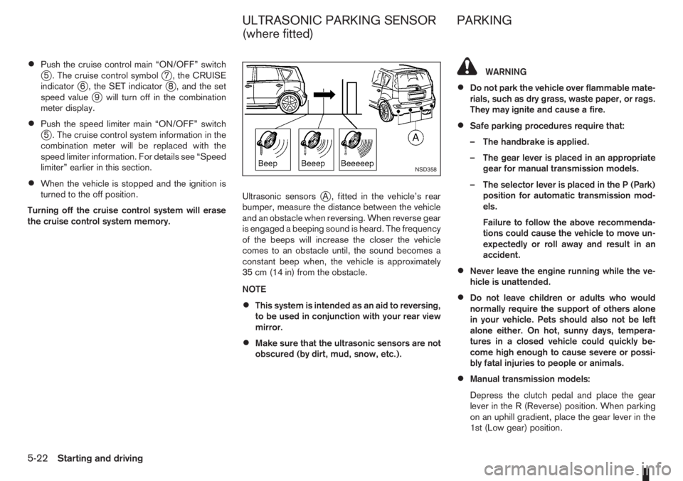 NISSAN NOTE 2011  Owners Manual •Push the cruise control main “ON/OFF” switchj5 . The cruise control symbolj7 , the CRUISE
indicatorj6 , the SET indicatorj8 , and the set
speed valuej9 will turn off in the combination
meter di